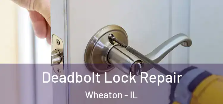 Deadbolt Lock Repair Wheaton - IL